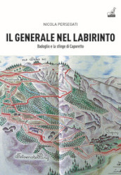 Il generale nel labirinto. Badoglio e la sfinge di Caporetto