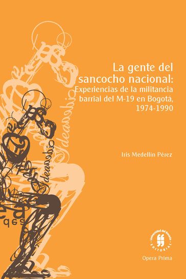 La gente del sancocho nacional: experiencias de la militancia barrial del M-19 en Bogotá, 1974-1990 - Iris Alejandra Medellín Pérez