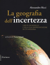 La geografia dell incertezza. Crisi di un modello e della sua rappresentazione in età moderna