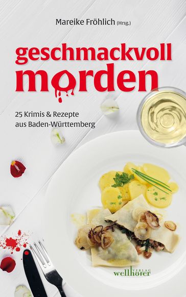 geschmackvoll morden: 25 Krimis und Rezepte aus Baden-Württemberg - Adi Hubel - Alexa Rudolph - Angelika Wesner - Beatrix Erhard - Birgit Adam - Dorothea Bohme - Gabi Schmid - Ilona P. Kohle - Julia Hofelich - Jutta Weber-Bock - Linda Graze - Lisa Straubinger - Mareike Frohlich - Maribel Anibarro - Martina Uhl - Monika Kuble - Petra Naundorf - Regine Bott - Ruth Edelmann-Amrhein - Sabine Kampermann - Sarah Kempfle - Tanja Roth - Uschi Kurz - Ute Bareiss