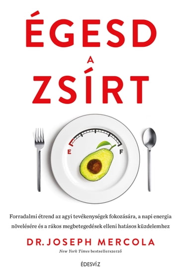 Égesd a zsírt! - Forradalmi étrend az agyi tevékenységek fokozására, a napi energia növelésére és a rákos megbetegedések elleni hatásos küzdelemhez - Dr. Joseph Mercola