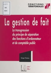 La gestion de fait ou La transgression du principe de séparation des fonctions d ordonnateur et de comptable public