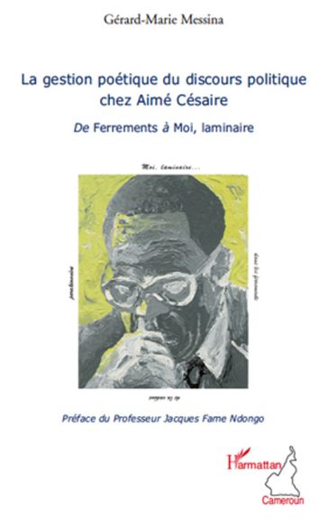 La gestion poétique du discours politique chez Aimé Césaire - Gérard-Marie Messina
