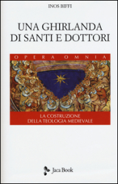 Una ghirlanda di santi e dottori. Raccolta di frammenti. La costruzione della teologia medievale