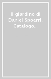 Il giardino di Daniel Spoerri. Catalogo della mostra