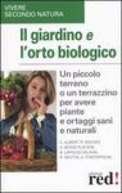 Il giardino e l orto biologico. Un piccolo terreno o un terrazzino per avere piante e ortaggi sani e naturali