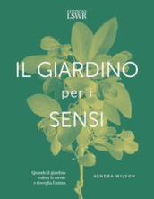 Il giardino per i sensi. Quando il giardino calma la mente e risveglia l anima