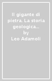 Il gigante di pietra. La storia geologica del Gran Sasso d Italia