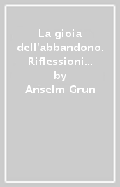 La gioia dell abbandono. Riflessioni dal Vangelo