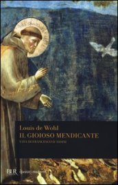 Il gioioso mendicante. Vita di Francesco d Assisi