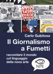 Il giornalismo a fumetti. Raccontare il mondo col linguaggio della nona arte