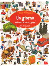 Un giorno nella vita di tutti i giorni. Libro affresco. Ediz. illustrata