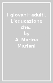 I giovani-adulti. L educazione che non c è più, la formazione che non c è ancora