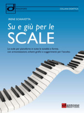 Su e giù per le scale. Le scale per pianoforte in tutte le tonalità e forme, con armonizzazioni, schemi grafici e suggerimenti per l ascolto