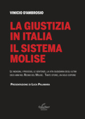 La giustizia in Italia. Il sistema Molise. Le indagini, i processi, le sentenze, la vita giudiziaria degli ultimi dieci anni nel Regno del Molise. Tante storie, un solo copione