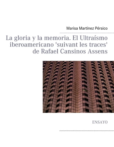 La gloria y la memoria. El Ultraísmo iberoamericano 'suivant les traces' de Rafael Cansinos Assens - Marisa Martínez Pérsico