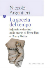 La goccia del tempo. Infanzia e destino nelle storie di Peter Pan e Harry Potter