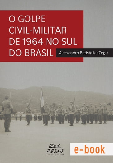 O golpe civil-militar de 1964 no sul do Brasil - Alessandro Batistella (org.)