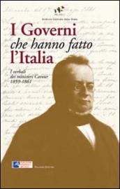 I governi che hanno fatto l Italia. I verbali dei ministeri Cavour 1859-1861