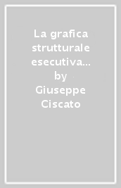 La grafica strutturale esecutiva delle scale in c.a. Terminologia, tipologia, finiture, computo metrico, geometria delle armature...