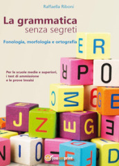 La grammatica senza segreti. Fonologia, morfologia e ortografia