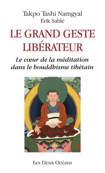 Le grand geste libérateur - Le coeur de la méditation dans le bouddhisme tibétain - Takpo Tashi Namgyal - Erik Sablé