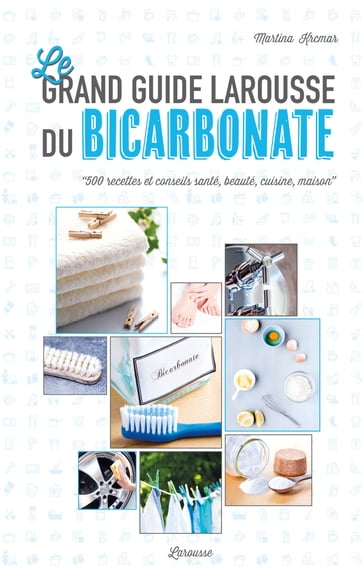 Le grand guide Larousse du bicarbonate - Martina Krcmar