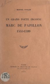 Un grand poète inconnu : Marc de Papillon, 1555-1599