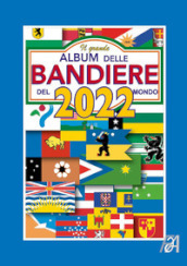 Il grande album delle bandiere del mondo 2022