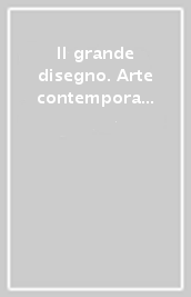 Il grande disegno. Arte contemporanea in mostra a Fiesole. Ediz. illustrata