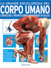 La grande enciclopedia del corpo umano. Conoscere il proprio corpo e mantenersi in salute