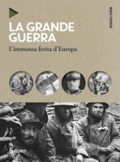 La grande guerra. L immensa ferita d Europa. Nuova ediz.