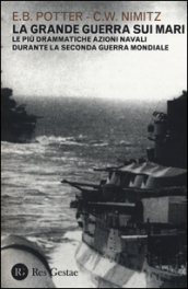 La grande guerra sui mari. Le più drammatiche azioni navali durante la seconda guerra mondiale