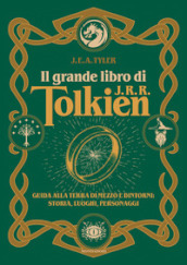 Il grande libro di J.R.R. Tolkien. Guida alla Terra di mezzo e dintorni: storia, luoghi, personaggi