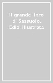 Il grande libro di Sassuolo. Ediz. illustrata