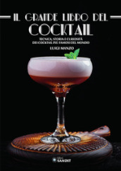 Il grande libro del cocktail. Tecniche, storia e curiosità dei cocktail più famosi del mondo