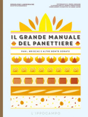 Il grande manuale del panettiere. Pani, brioche e altre bontà dorate