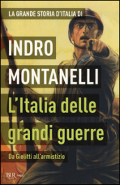 La grande storia d Italia. L Italia delle grandi guerre. Da Giolitti all armistizio