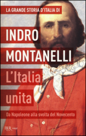 La grande storia d Italia. L Italia unita. Da Napoleone alla svolta del Novecento