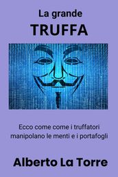 La grande truffa: come i truffatori manipolano le menti e i portafogli