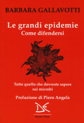 Le grandi epidemie. Come difendersi. Tutto quello che dovreste sapere sui microbi