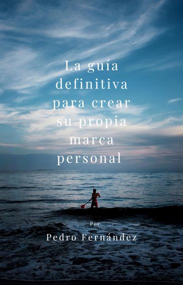 La guía definitiva para crear su propia marca personal - Peter - PEDRO FERNANDEZ