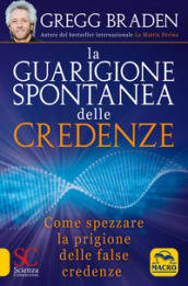 La guarigione spontanea delle credenze. Come spezzare il paradigma delle false credenze