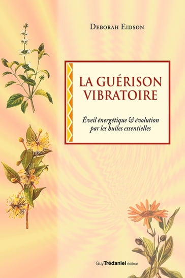 La guérison vibratoire - Éveil énergétique & évolution par les huiles essentielles - Deborah Eidson