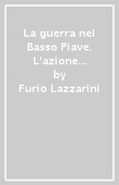 La guerra nel Basso Piave. L azione delle Fiamme Gialle (1917-1918)