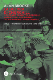 La guerra di Churchill. Il secondo conflitto mondiale narrato dal consigliere del primo ministro. 3: Trionfo in Occidente (1943-1944)