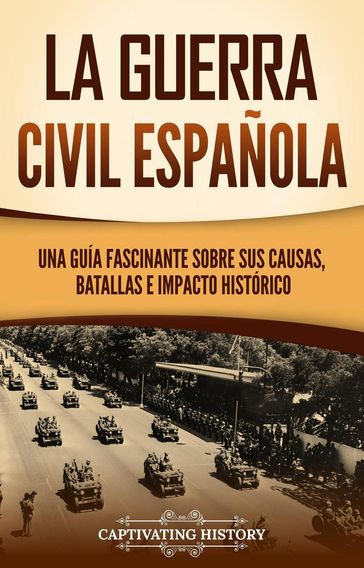 La guerra civil española: Una guía fascinante sobre sus causas, batallas e impacto histórico - Captivating History