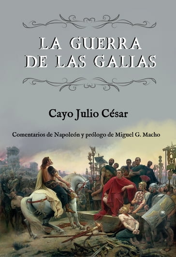 La guerra de las Galias (Comentarios de Napoleón y prólogo de Miguel G. Macho) - Cayo Julio César - Miguel G. Macho