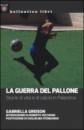 La guerra del pallone. Storie di vita e di calcio in Palestina