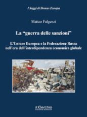 La «guerra delle sanzioni». L Unione Europea e la Federazione Russa nell era dell interdipendenza economica globale